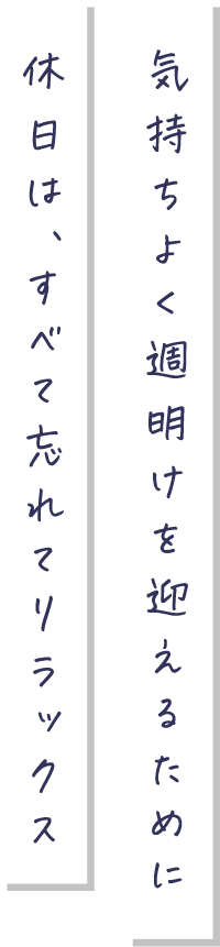 気持ちよく週明けを迎えるために休日は、すべて忘れてリラックス